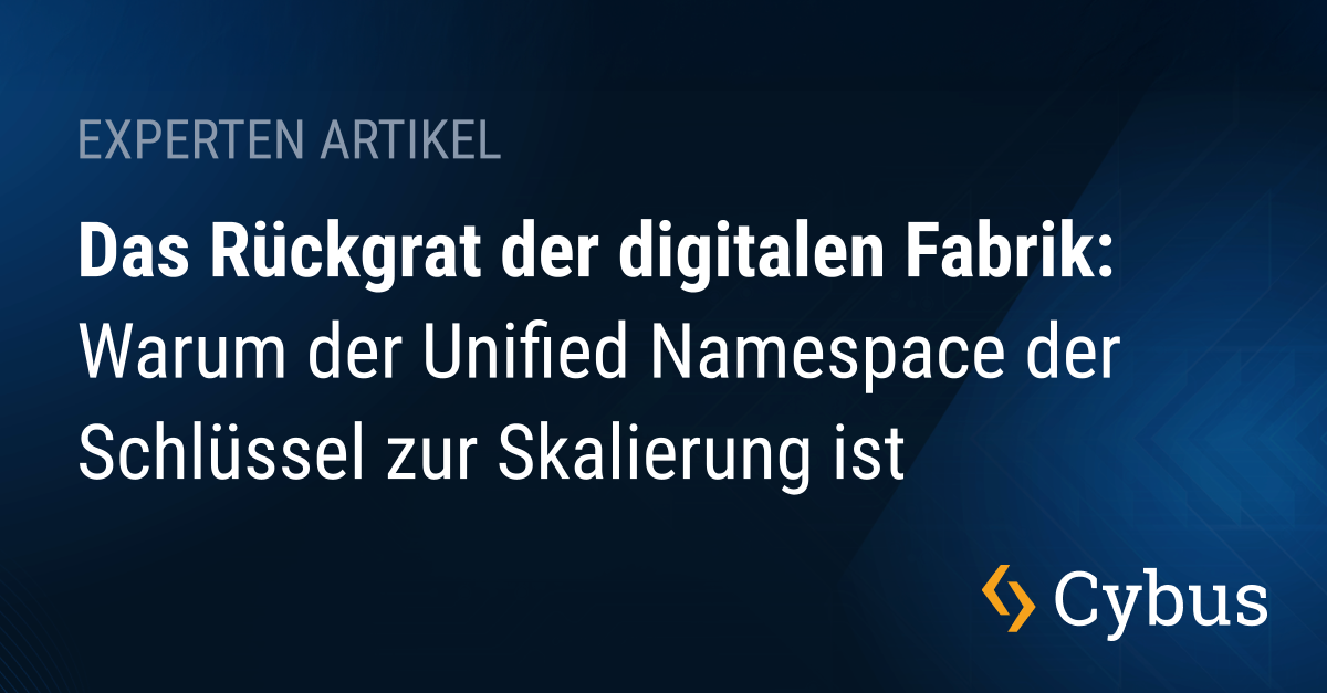 Das Rückgrat der digitalen Fabrik Warum der Unified Namespace der Schlüssel zur Skalierung ist